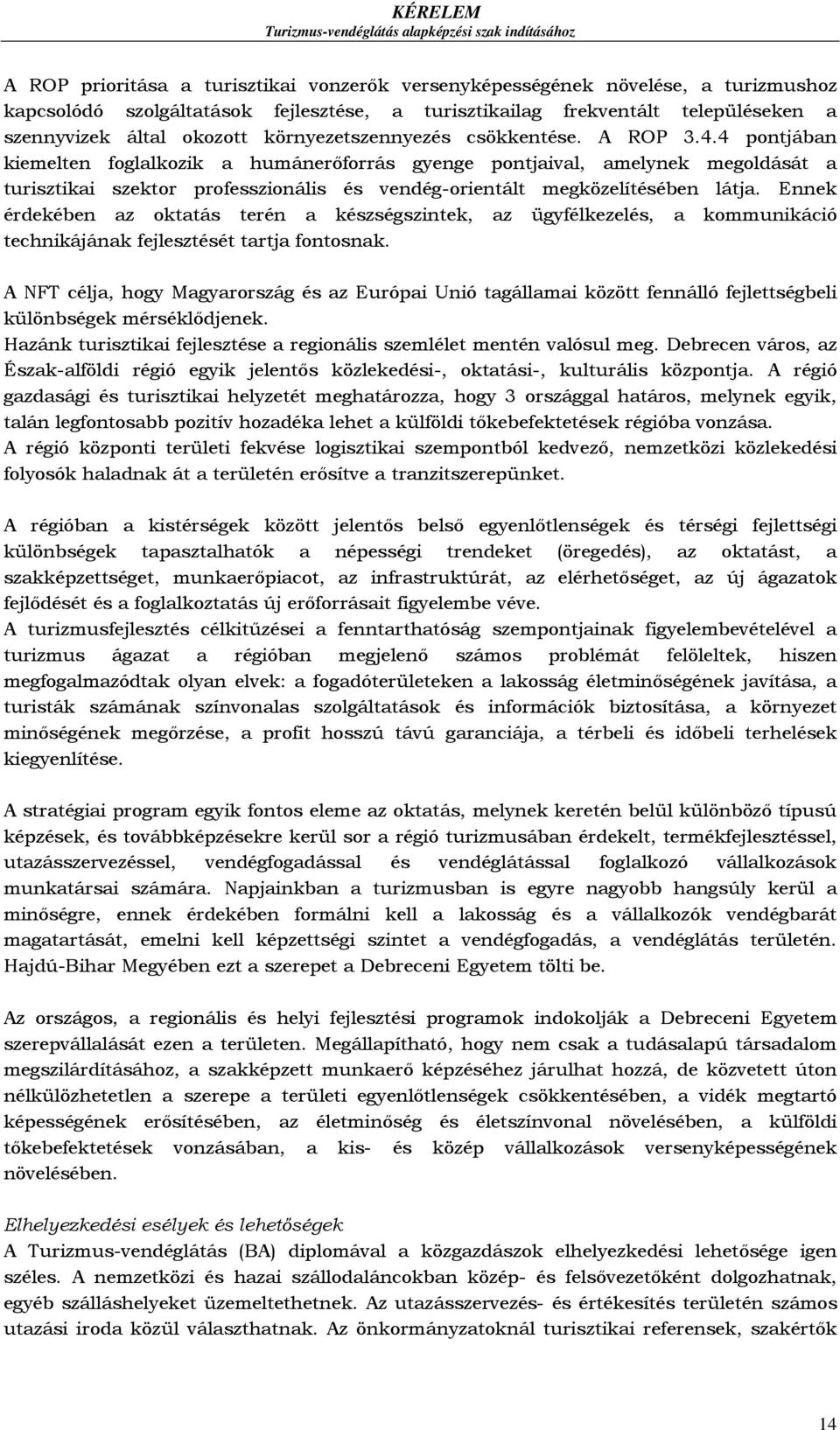 4 pontjában kiemelten foglalkozik a humánerőforrás gyenge pontjaival, amelynek megoldását a turisztikai szektor professzionális és vendég-orientált megközelítésében látja.