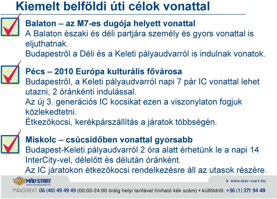 Pécs 2010 Európa kulturális fővárosa Budapestről, a Keleti pályaudvarról napi 7 pár IC vonattal lehet utazni, 2 óránkénti indulással. Az új 3.