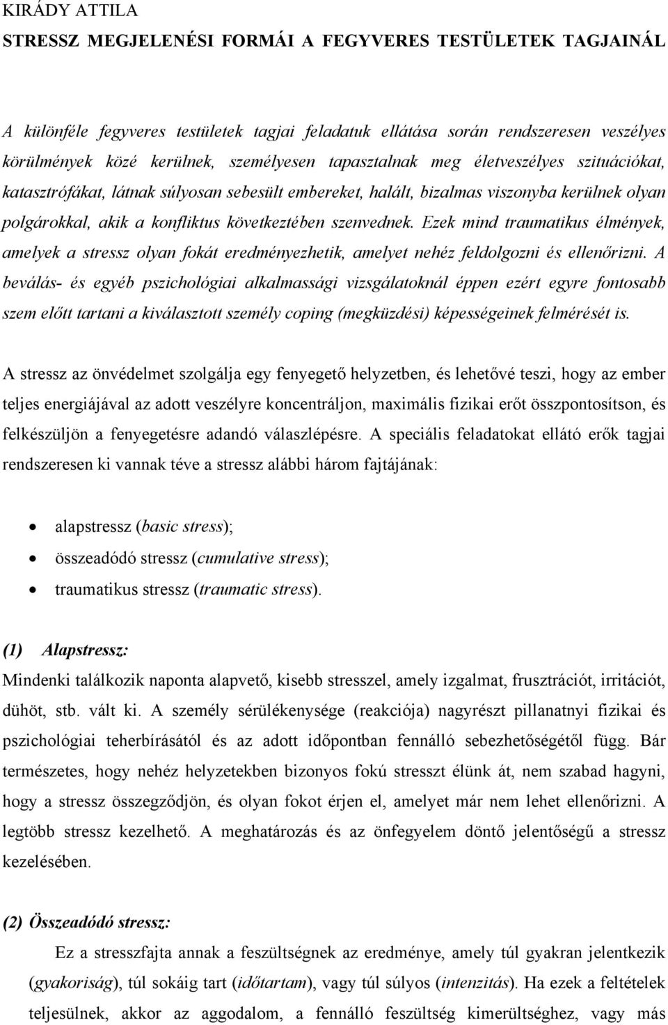 szenvednek. Ezek mind traumatikus élmények, amelyek a stressz olyan fokát eredményezhetik, amelyet nehéz feldolgozni és ellenőrizni.