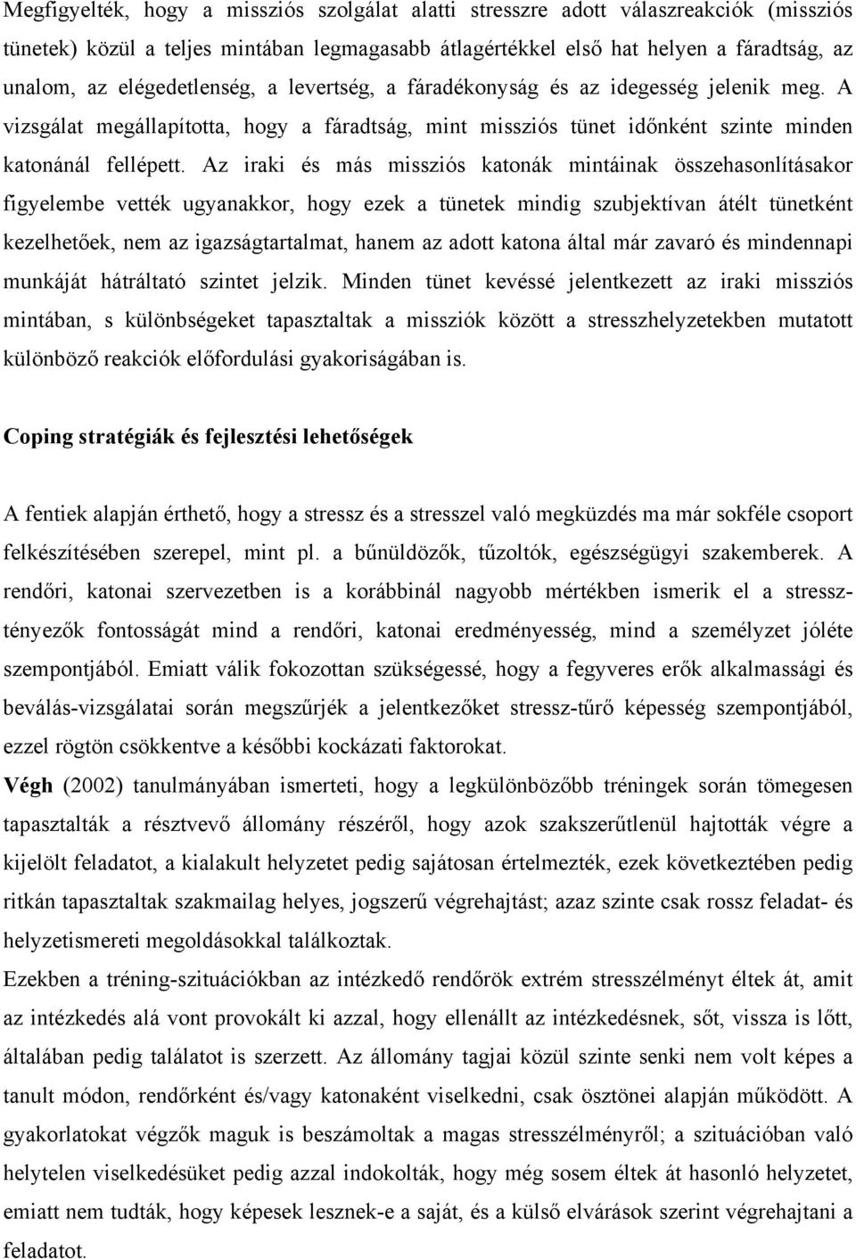 Az iraki és más missziós katonák mintáinak összehasonlításakor figyelembe vették ugyanakkor, hogy ezek a tünetek mindig szubjektívan átélt tünetként kezelhetőek, nem az igazságtartalmat, hanem az