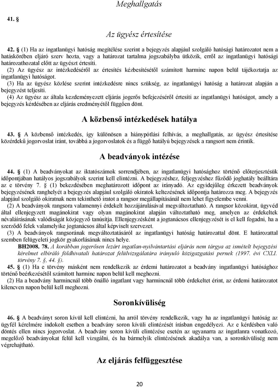 ingatlanügyi hatósági határozathozatal előtt az ügyészt értesíti. (2) Az ügyész az intézkedéséről az értesítés kézbesítésétől számított harminc napon belül tájékoztatja az ingatlanügyi hatóságot.