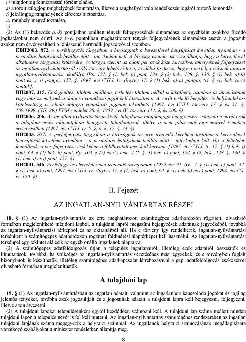 Az l)-v) pontokban meghatározott tények feljegyzésének elmaradása esetén a jogosult azokat nem érvényesítheti a jóhiszemű harmadik jogszerzővel szemben. EBH2003. 872.