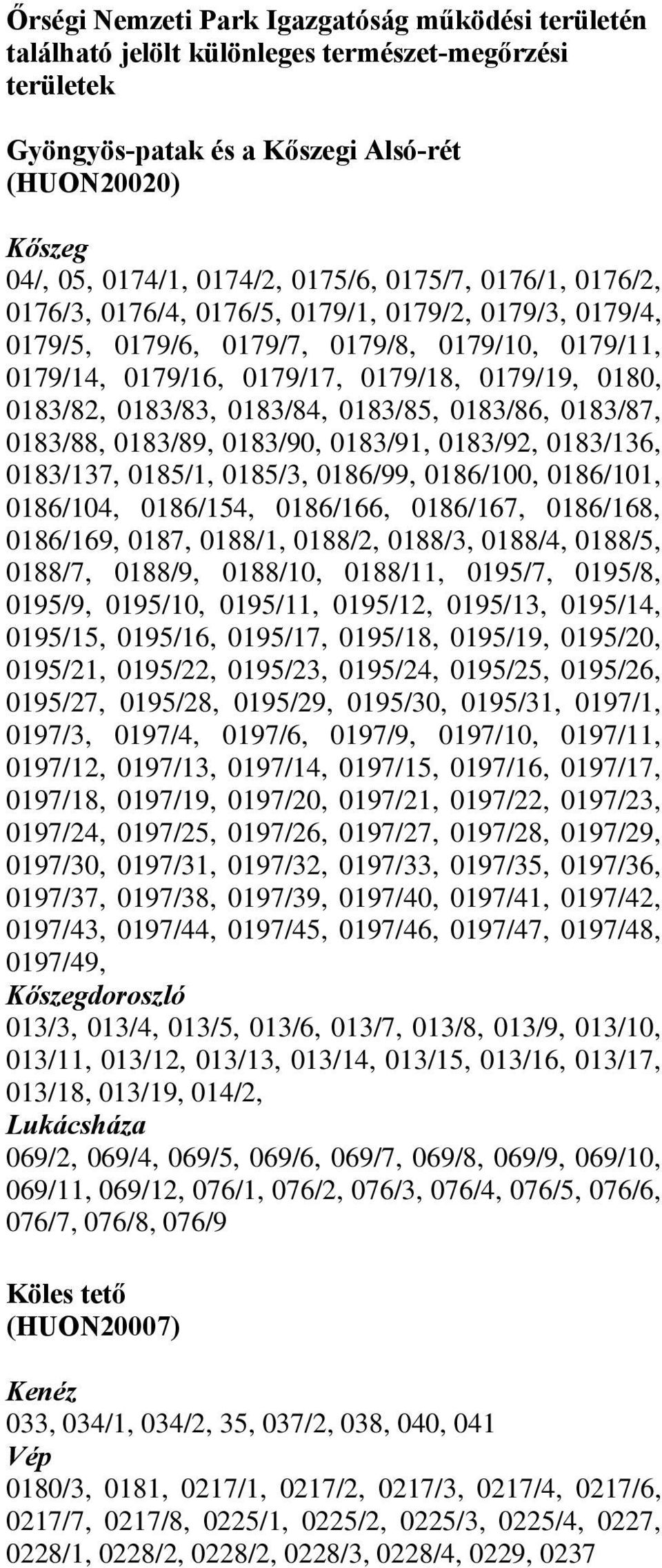 0183/84, 0183/85, 0183/86, 0183/87, 0183/88, 0183/89, 0183/90, 0183/91, 0183/92, 0183/136, 0183/137, 0185/1, 0185/3, 0186/99, 0186/100, 0186/101, 0186/104, 0186/154, 0186/166, 0186/167, 0186/168,