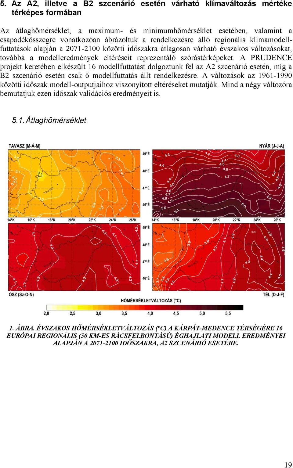 szórástérképeket. A PRUDENCE projekt keretében elkészült 16 modellfuttatást dolgoztunk fel az A2 szcenárió esetén, míg a B2 szcenárió esetén csak 6 modellfuttatás állt rendelkezésre.