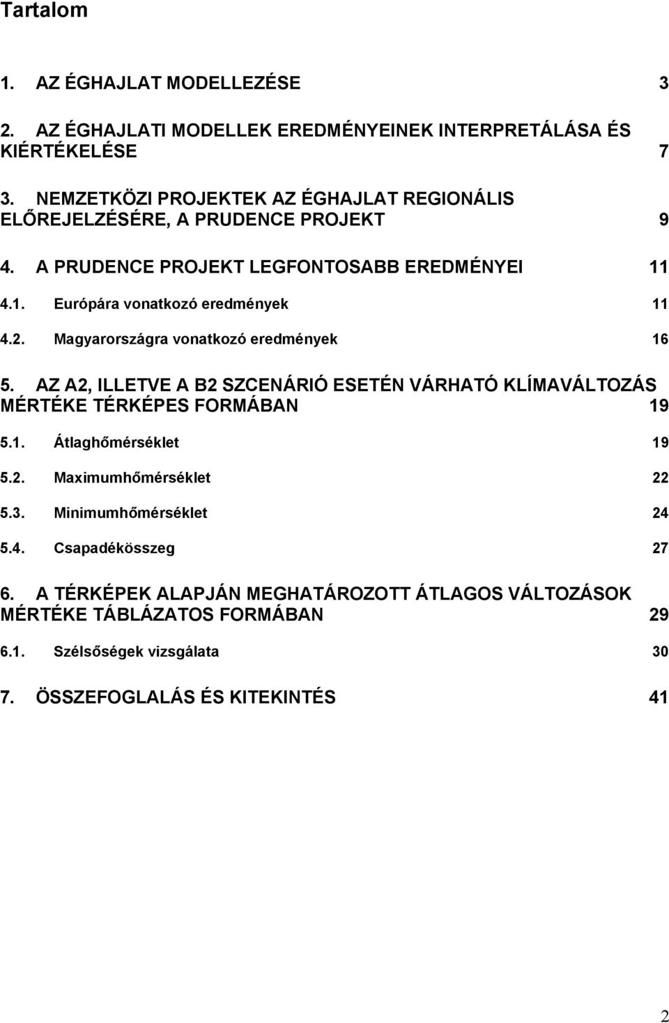 2. Magyarországra vonatkozó eredmények 16 5. AZ A2, ILLETVE A B2 SZCENÁRIÓ ESETÉN VÁRHATÓ KLÍMAVÁLTOZÁS MÉRTÉKE TÉRKÉPES FORMÁBAN 19 5.1. Átlaghőmérséklet 19 5.2. Maximumhőmérséklet 22 5.