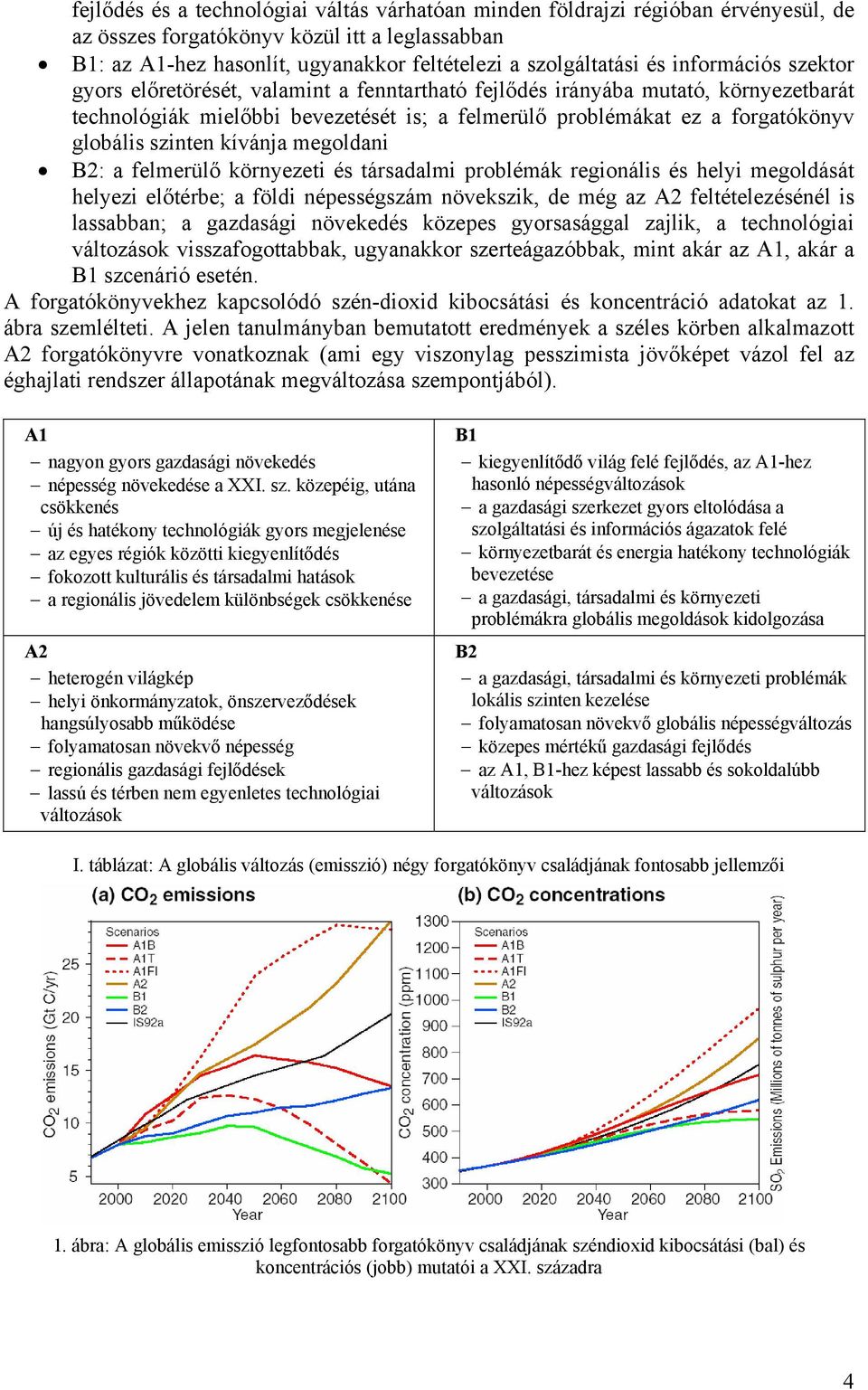 szinten kívánja megoldani B2: a felmerülő környezeti és társadalmi problémák regionális és helyi megoldását helyezi előtérbe; a földi népességszám növekszik, de még az A2 feltételezésénél is