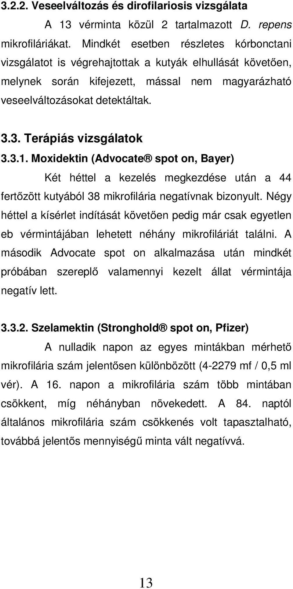 3. Terápiás vizsgálatok 3.3.1. Moxidektin (Advocate spot on, Bayer) Két héttel a kezelés megkezdése után a 44 fert zött kutyából 38 mikrofilária negatívnak bizonyult.