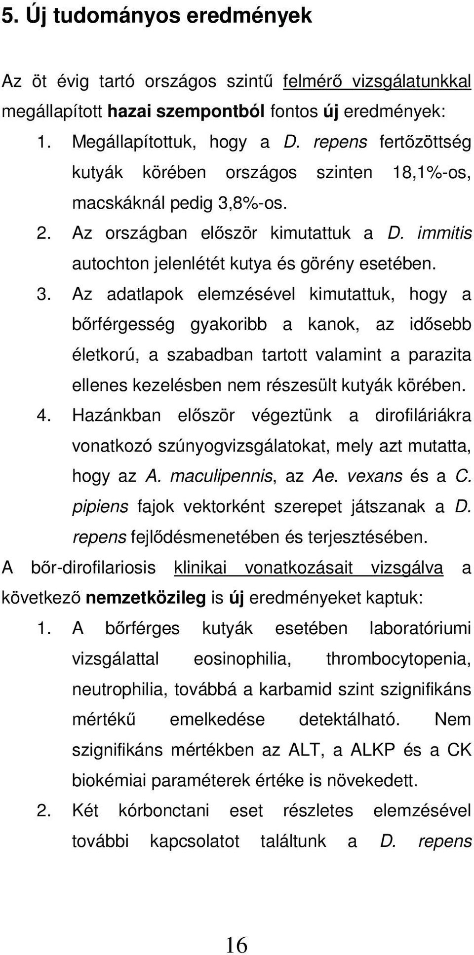 8%-os. 2. Az országban el ször kimutattuk a D. immitis autochton jelenlétét kutya és görény esetében. 3.