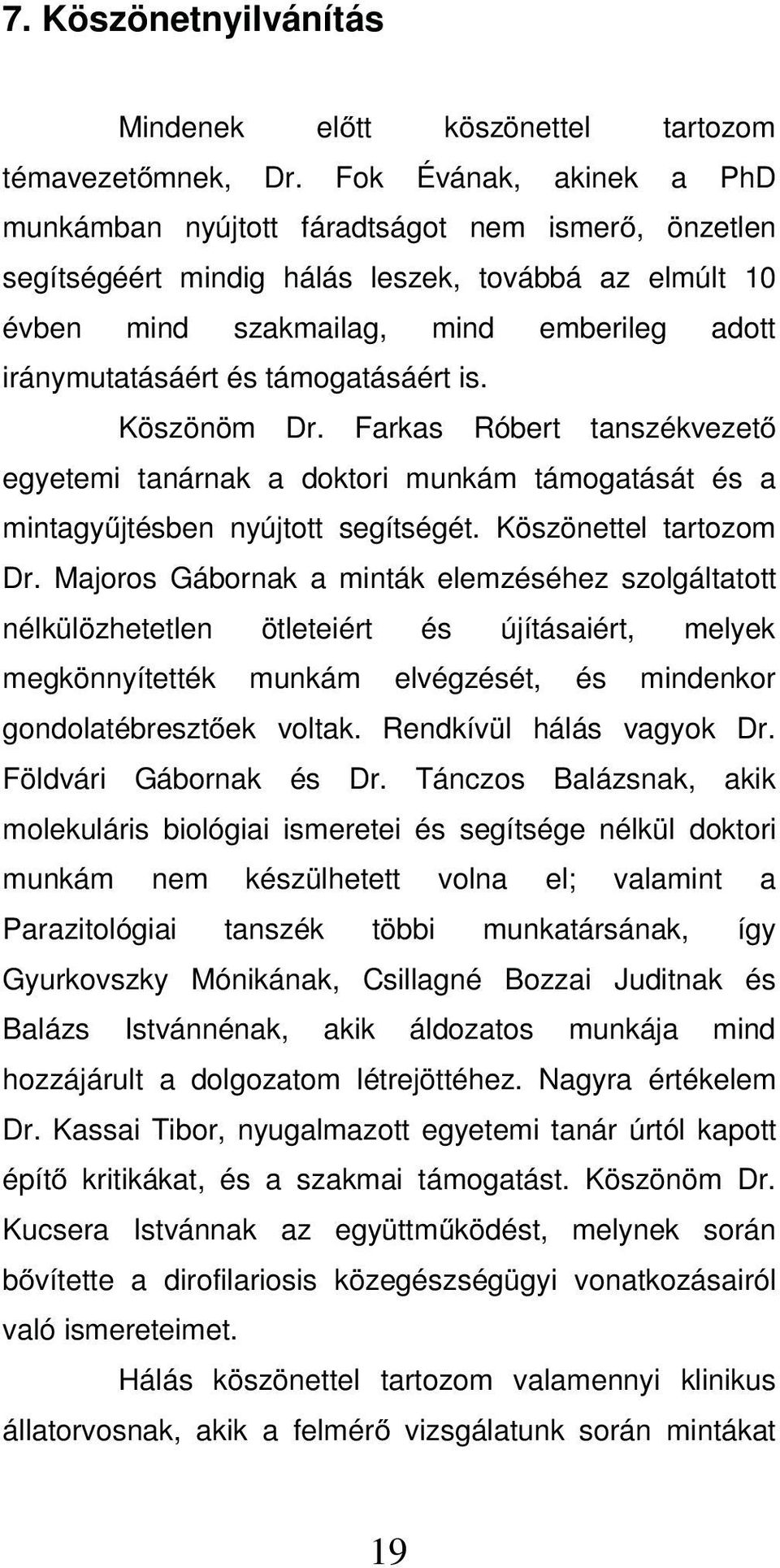 támogatásáért is. Köszönöm Dr. Farkas Róbert tanszékvezet egyetemi tanárnak a doktori munkám támogatását és a mintagy jtésben nyújtott segítségét. Köszönettel tartozom Dr.