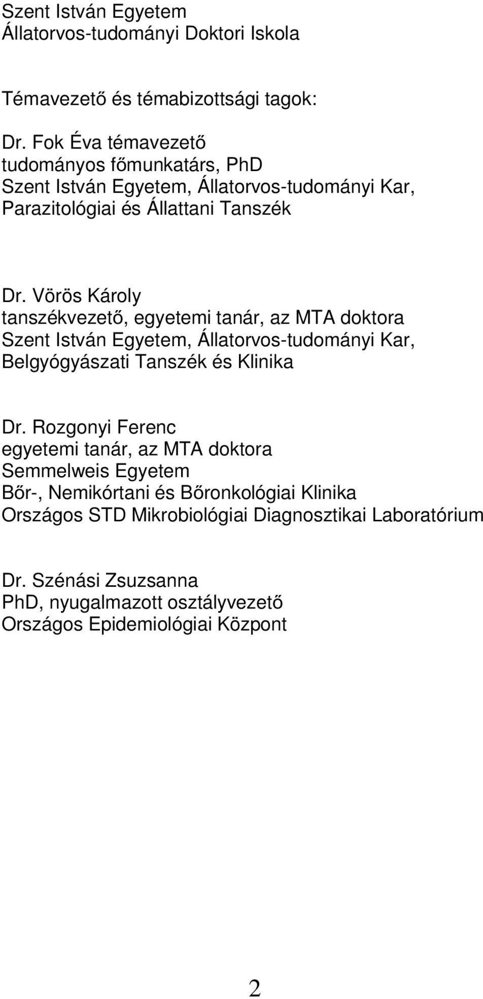 Vörös Károly tanszékvezet, egyetemi tanár, az MTA doktora Szent István Egyetem, Állatorvos-tudományi Kar, Belgyógyászati Tanszék és Klinika Dr.