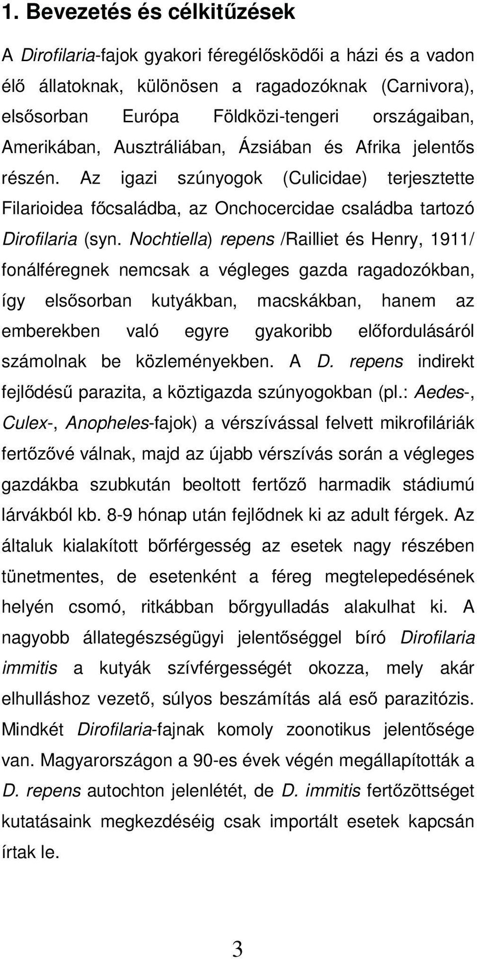 Nochtiella) repens /Railliet és Henry, 1911/ fonálféregnek nemcsak a végleges gazda ragadozókban, így els sorban kutyákban, macskákban, hanem az emberekben való egyre gyakoribb el fordulásáról