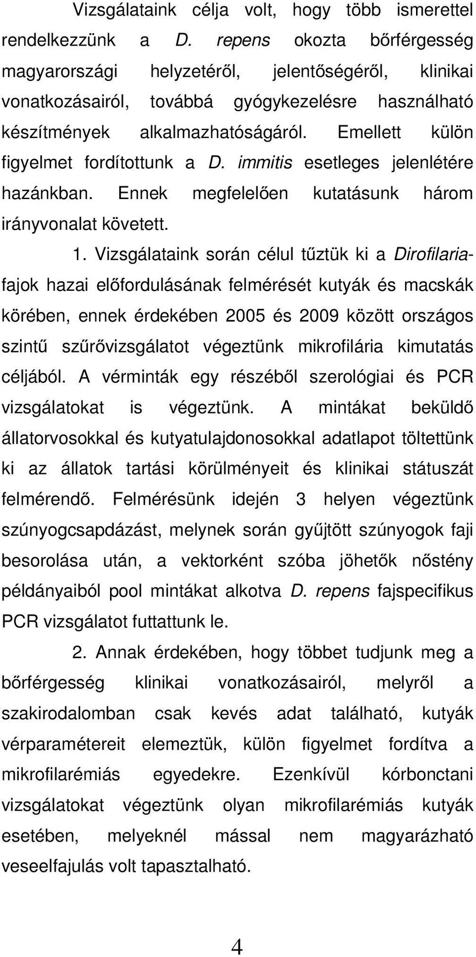 Emellett külön figyelmet fordítottunk a D. immitis esetleges jelenlétére hazánkban. Ennek megfelel en kutatásunk három irányvonalat követett. 1.