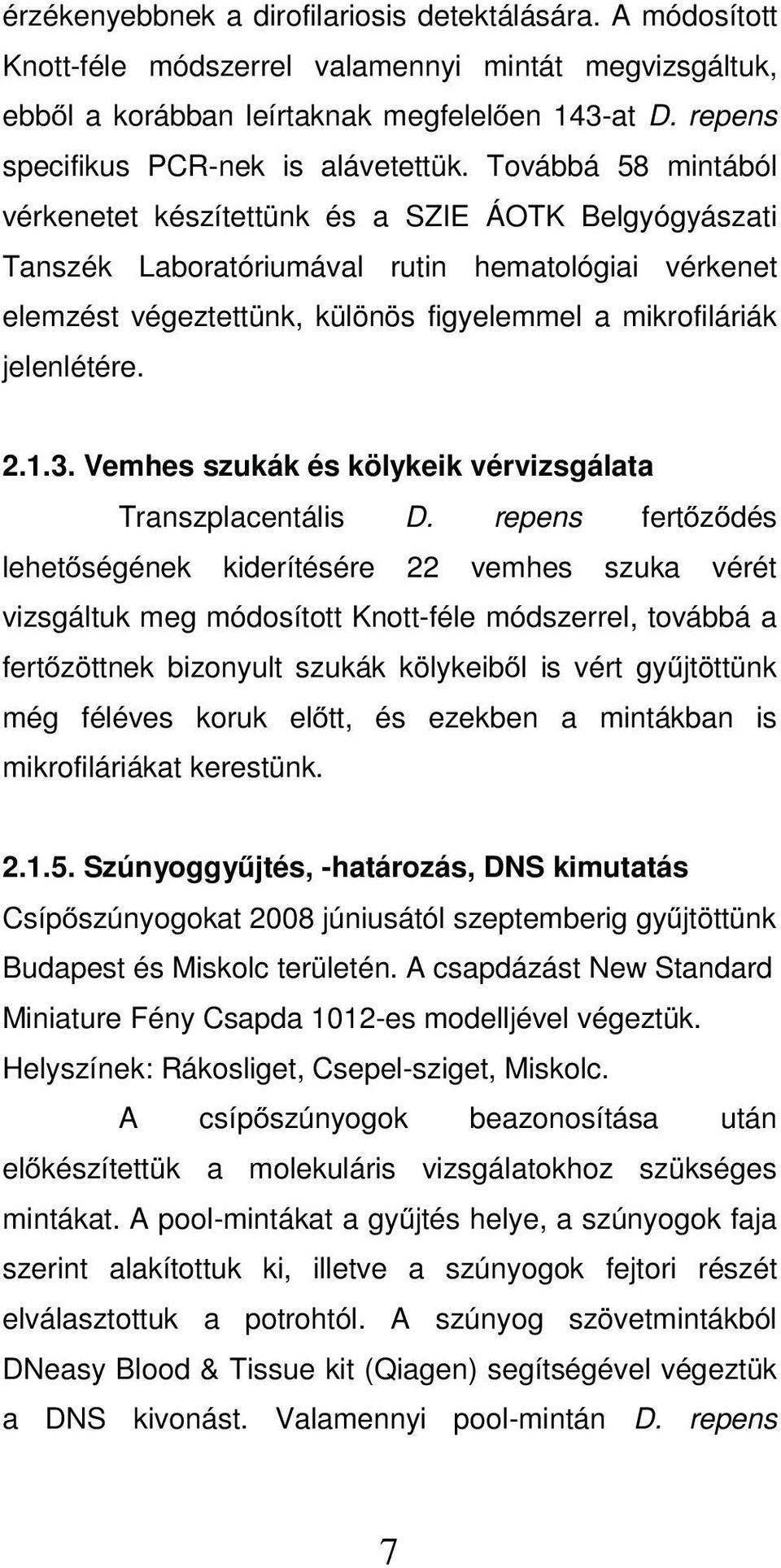 Továbbá 58 mintából vérkenetet készítettünk és a SZIE ÁOTK Belgyógyászati Tanszék Laboratóriumával rutin hematológiai vérkenet elemzést végeztettünk, különös figyelemmel a mikrofiláriák jelenlétére.