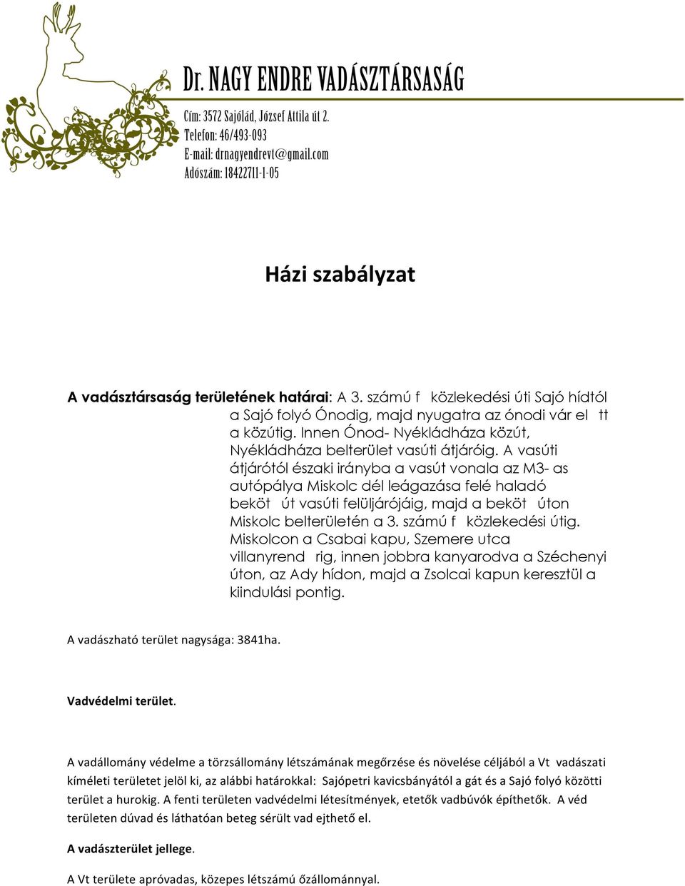 A vasúti átjárótól északi irányba a vasút vonala az M3- as autópálya Miskolc dél leágazása felé haladó beköt út vasúti felüljárójáig, majd a beköt úton Miskolc belterületén a 3.