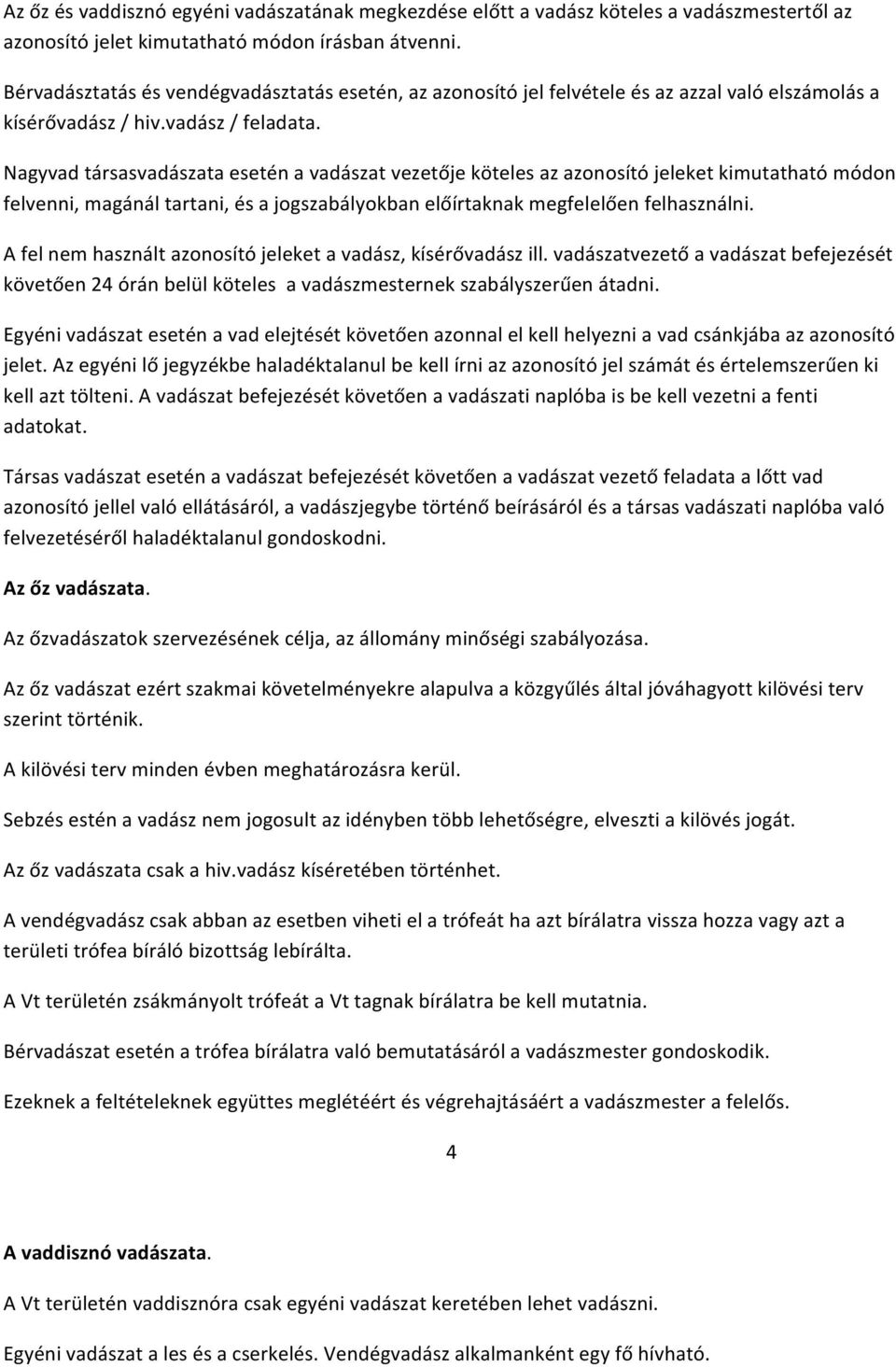 Nagyvad társasvadászata esetén a vadászat vezetője köteles az azonosító jeleket kimutatható módon felvenni, magánál tartani, és a jogszabályokban előírtaknak megfelelően felhasználni.