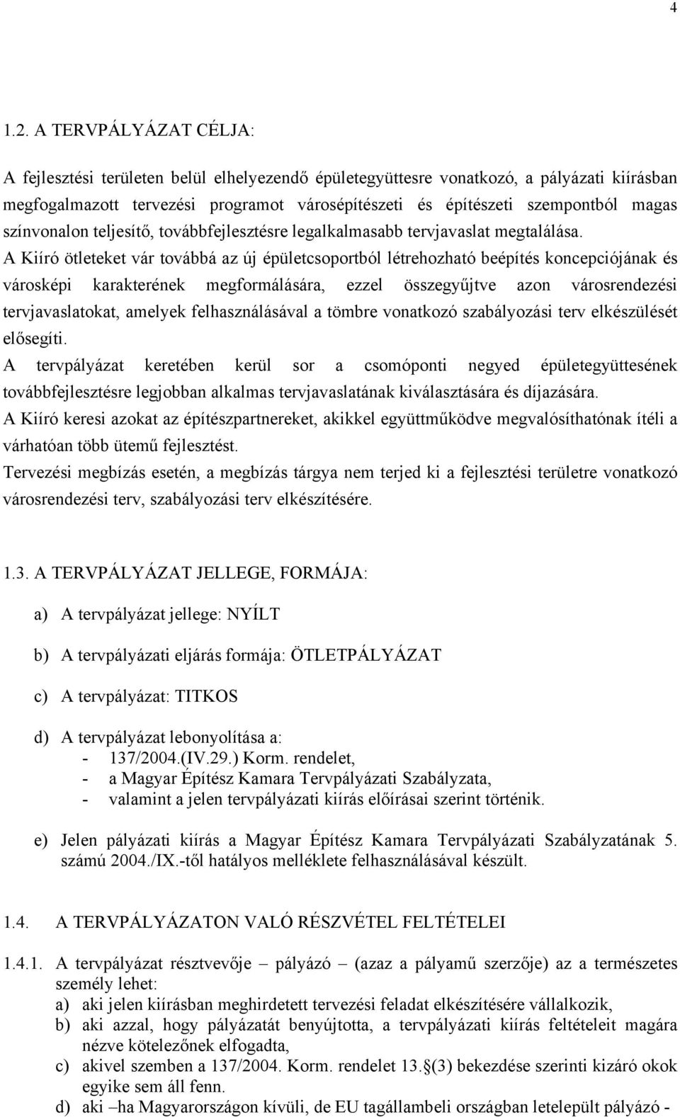 színvonalon teljesítő, továbbfejlesztésre legalkalmasabb tervjavaslat megtalálása.