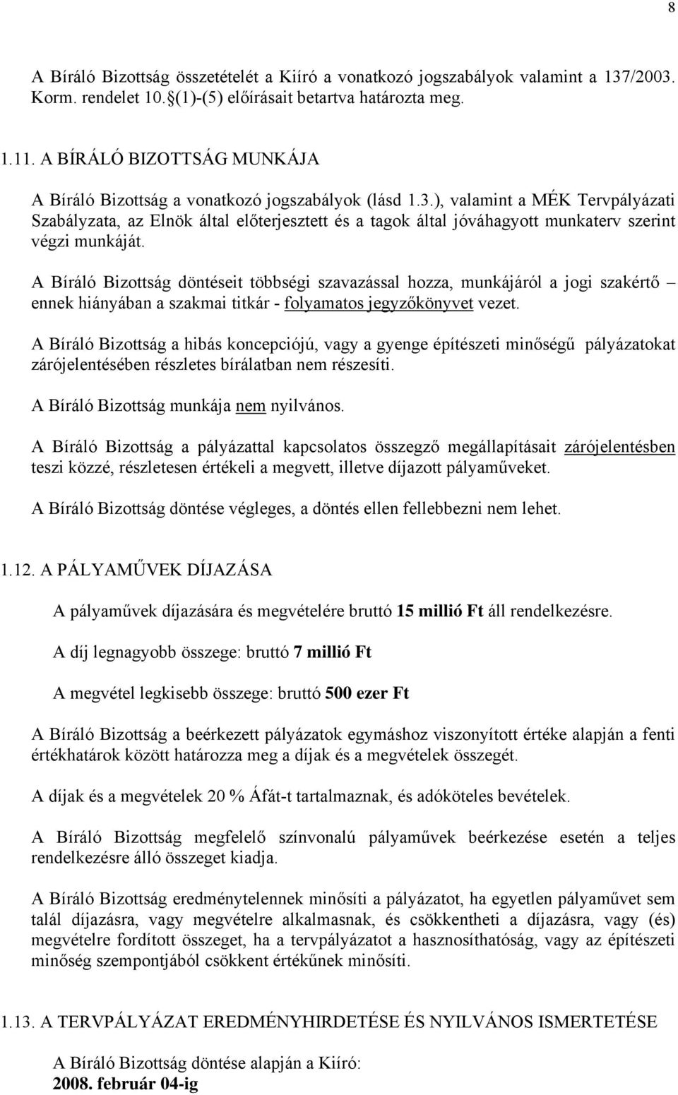 ), valamint a MÉK Tervpályázati Szabályzata, az Elnök által előterjesztett és a tagok által jóváhagyott munkaterv szerint végzi munkáját.