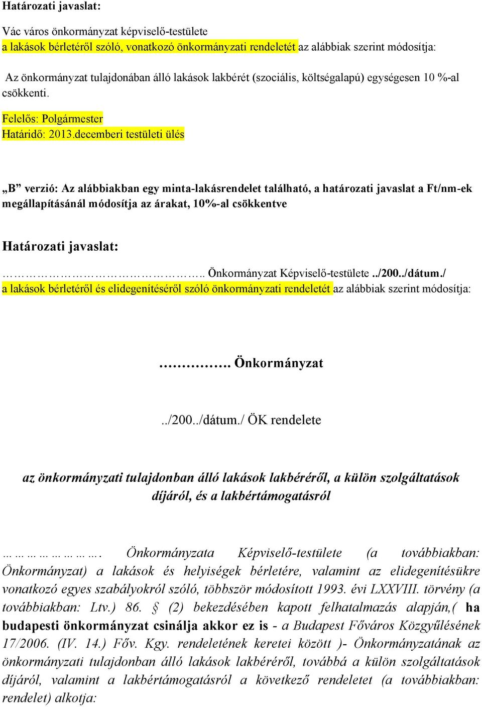 decemberi testületi ülés B verzió: Az alábbiakban egy minta-lakásrendelet található, a határozati javaslat a Ft/nm-ek megállapításánál módosítja az árakat, 10%-al csökkentve Határozati javaslat:.