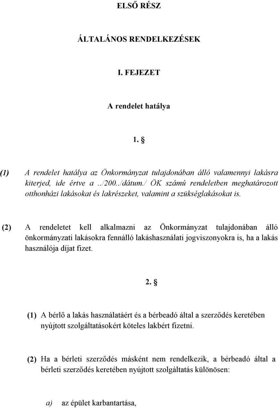 (2) A rendeletet kell alkalmazni az Önkormányzat tulajdonában álló önkormányzati lakásokra fennálló lakáshasználati jogviszonyokra is, ha a lakás használója díjat fizet. 2.