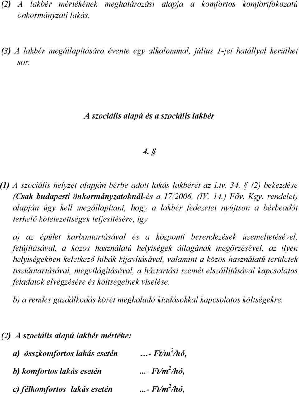 rendelet) alapján úgy kell megállapítani, hogy a lakbér fedezetet nyújtson a bérbeadót terhelő kötelezettségek teljesítésére, így a) az épület karbantartásával és a központi berendezések