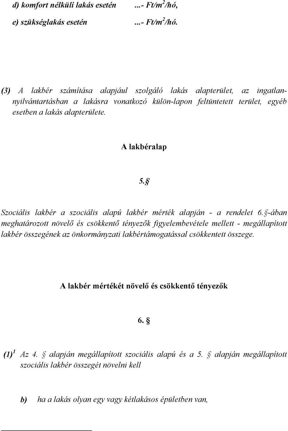 (3) A lakbér számítása alapjául szolgáló lakás alapterület, az ingatlannyilvántartásban a lakásra vonatkozó külön-lapon feltüntetett terület, egyéb esetben a lakás alapterülete.