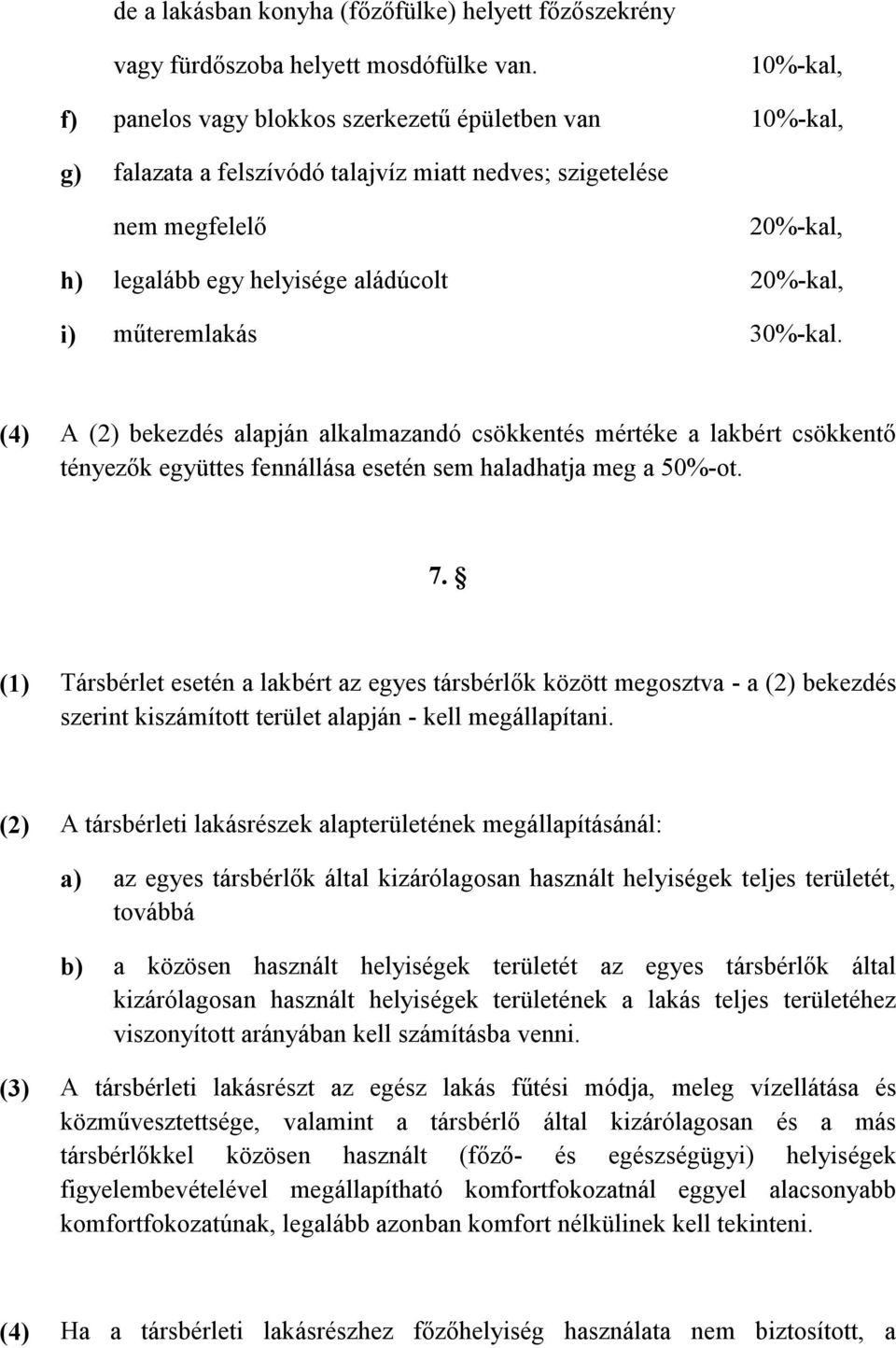 műteremlakás 30%-kal. (4) A (2) bekezdés alapján alkalmazandó csökkentés mértéke a lakbért csökkentő tényezők együttes fennállása esetén sem haladhatja meg a 50%-ot. 7.