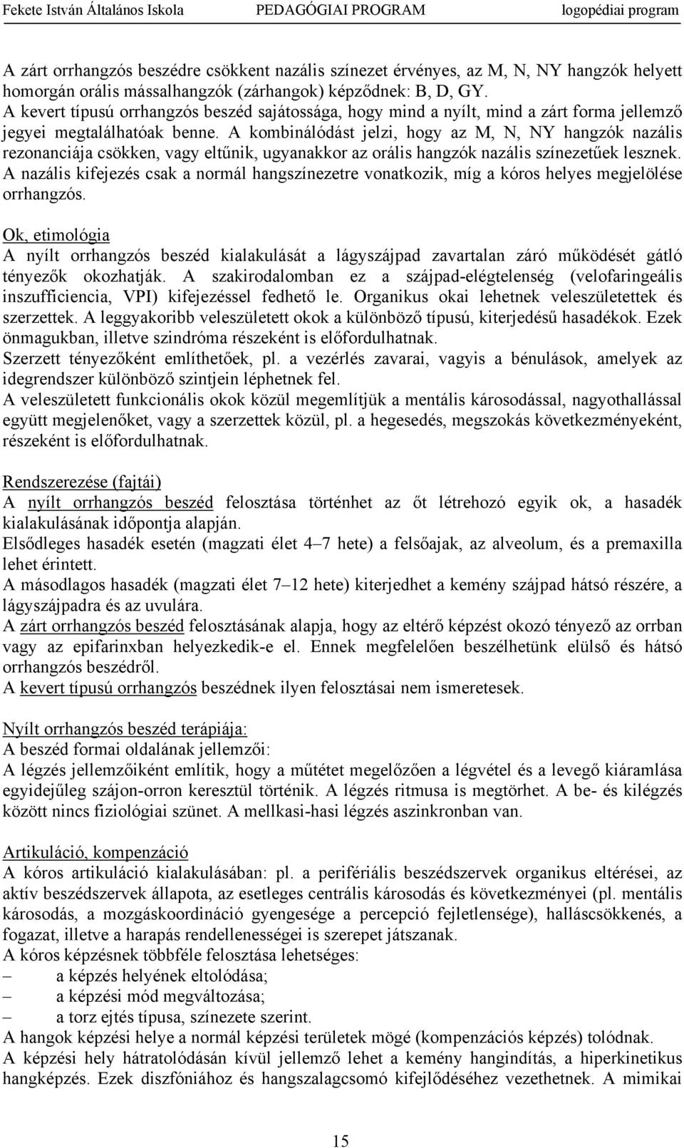 A kmbinálódást jelzi, hgy az M, N, NY hangzók nazális reznanciája csökken, vagy eltűnik, ugyanakkr az rális hangzók nazális színezetűek lesznek.