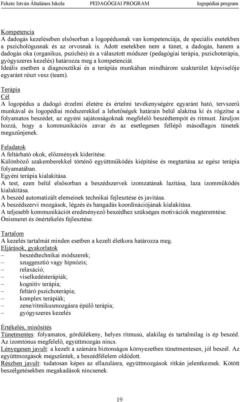 Ideális esetben a diagnsztikai és a terápiás munkában mindhárm szakterület képviselője egyaránt részt vesz (team).