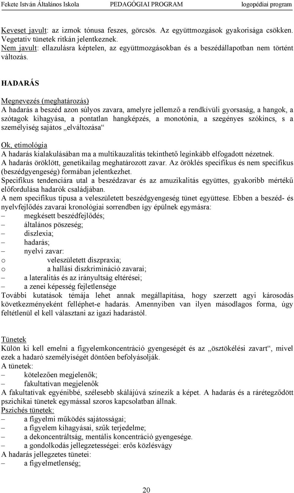 HADARÁS Megnevezés (meghatárzás) A hadarás a beszéd azn súlys zavara, amelyre jellemző a rendkívüli gyrsaság, a hangk, a szótagk kihagyása, a pntatlan hangképzés, a mntónia, a szegényes szókincs, s a