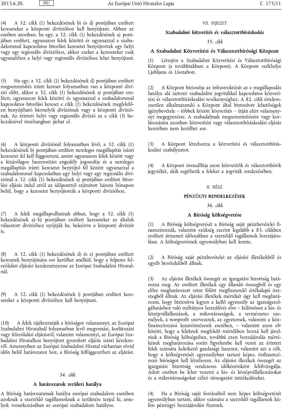 cikk (1) bekezdésének a) pontjában említett, ugyanazon felek közötti és ugyanazzal a szabadalommal kapcsolatos bitorlási keresetet benyújtottak egy helyi vagy egy regionális divízióhoz, akkor ezeket