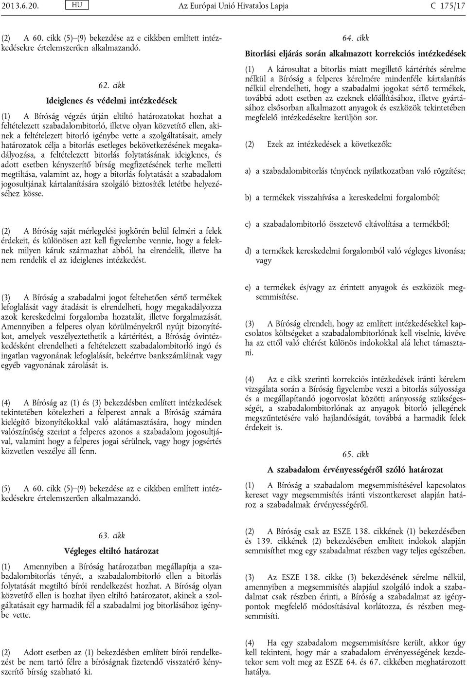 igénybe vette a szolgáltatásait, amely határozatok célja a bitorlás esetleges bekövetkezésének megakadályozása, a feltételezett bitorlás folytatásának ideiglenes, és adott esetben kényszerítő bírság