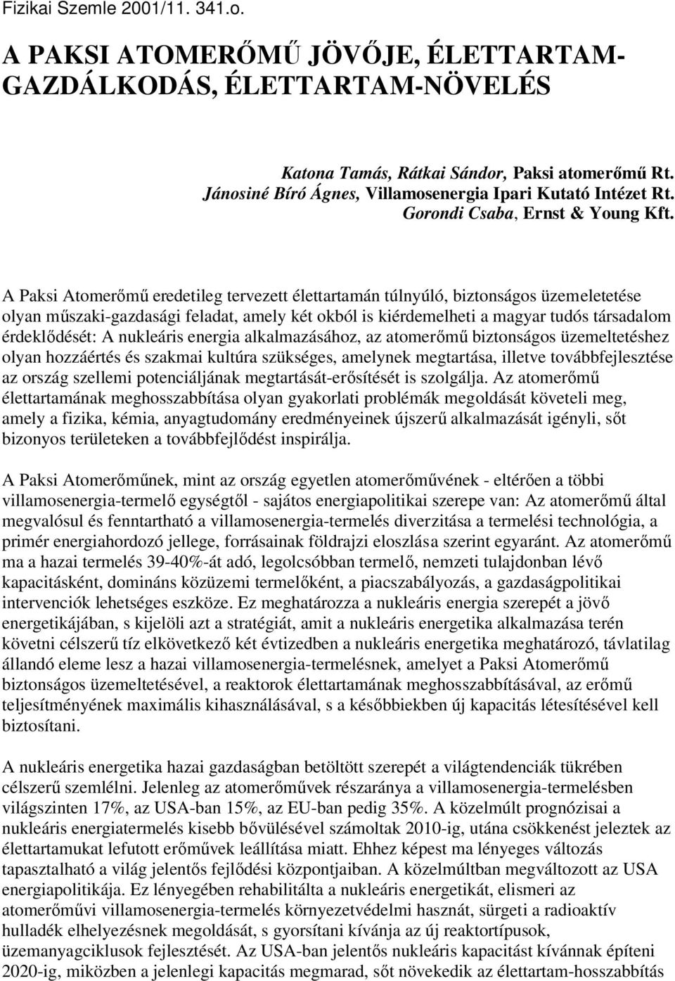 A Paksi Atomerımő eredetileg tervezett élettartamán túlnyúló, biztonságos üzemeletetése olyan mőszaki-gazdasági feladat, amely két okból is kiérdemelheti a magyar tudós társadalom érdeklıdését: A