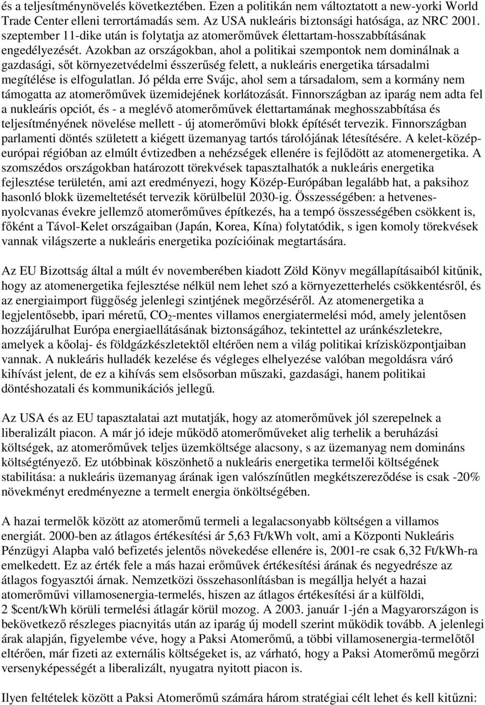 Azokban az országokban, ahol a politikai szempontok nem dominálnak a gazdasági, sıt környezetvédelmi ésszerőség felett, a nukleáris energetika társadalmi megítélése is elfogulatlan.