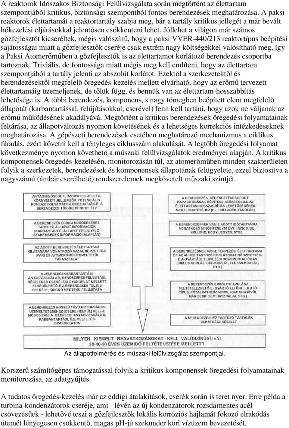 Jóllehet a világon már számos gızfejlesztıt kicseréltek, mégis valószínő, hogy a paksi VVER-440/213 reaktortípus beépítési sajátosságai miatt a gızfejlesztık cseréje csak extrém nagy költségekkel