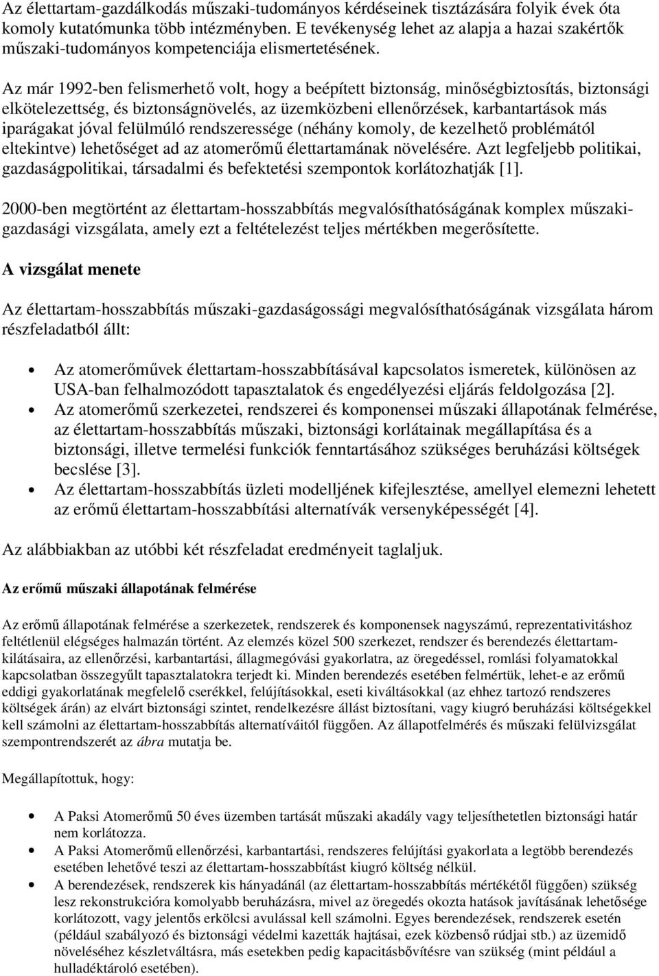 Az már 1992-ben felismerhetı volt, hogy a beépített biztonság, minıségbiztosítás, biztonsági elkötelezettség, és biztonságnövelés, az üzemközbeni ellenırzések, karbantartások más iparágakat jóval