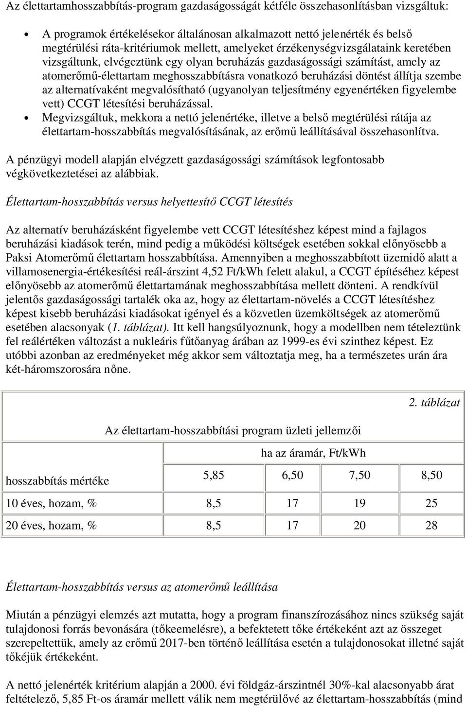 döntést állítja szembe az alternatívaként megvalósítható (ugyanolyan teljesítmény egyenértéken figyelembe vett) CCGT létesítési beruházással.