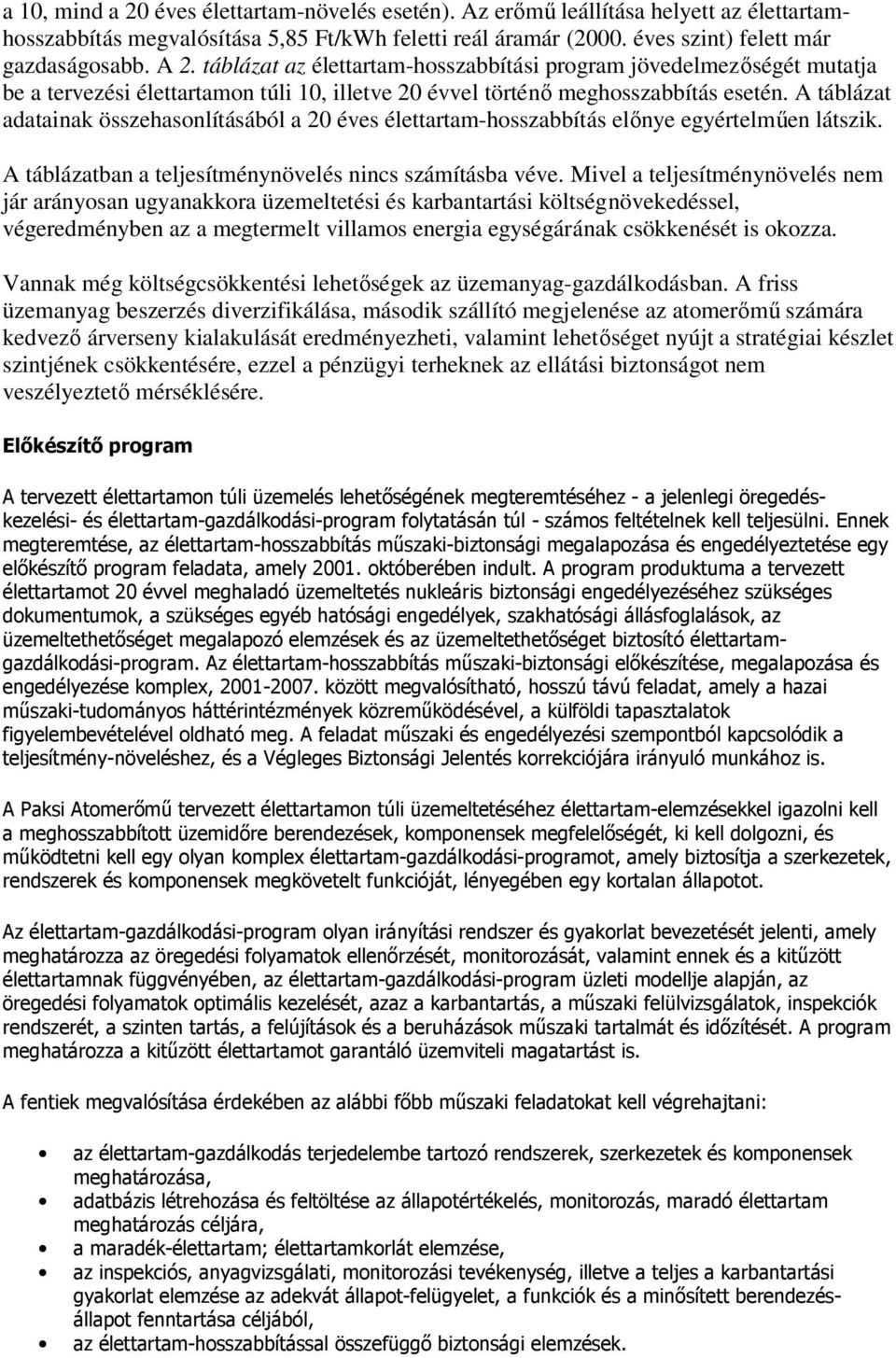 A táblázat adatainak összehasonlításából a 20 éves élettartam-hosszabbítás elınye egyértelmően látszik. A táblázatban a teljesítménynövelés nincs számításba véve.