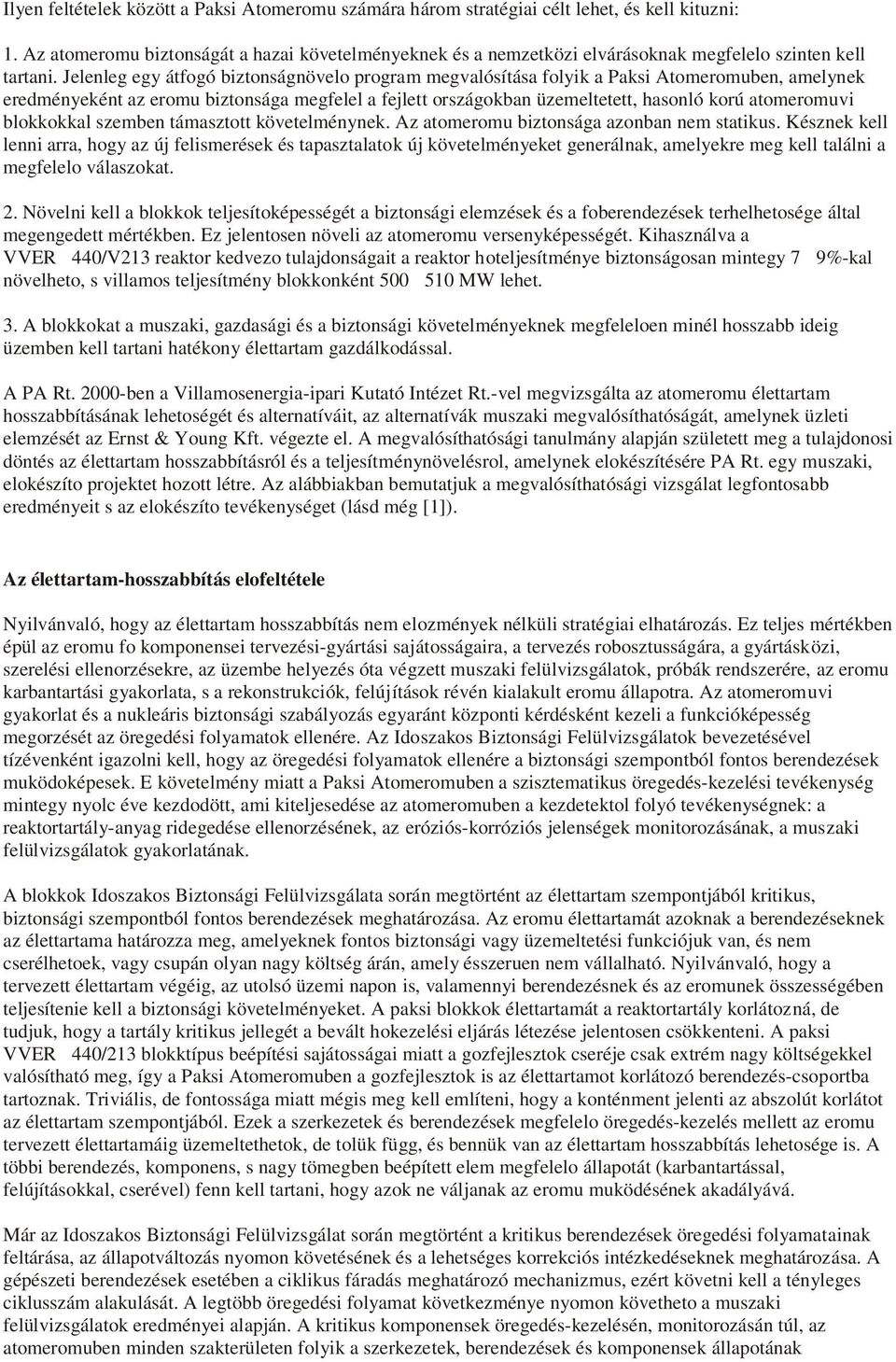 Jelenleg egy átfogó biztonságnövelo program megvalósítása folyik a Paksi Atomeromuben, amelynek eredményeként az eromu biztonsága megfelel a fejlett országokban üzemeltetett, hasonló korú atomeromuvi