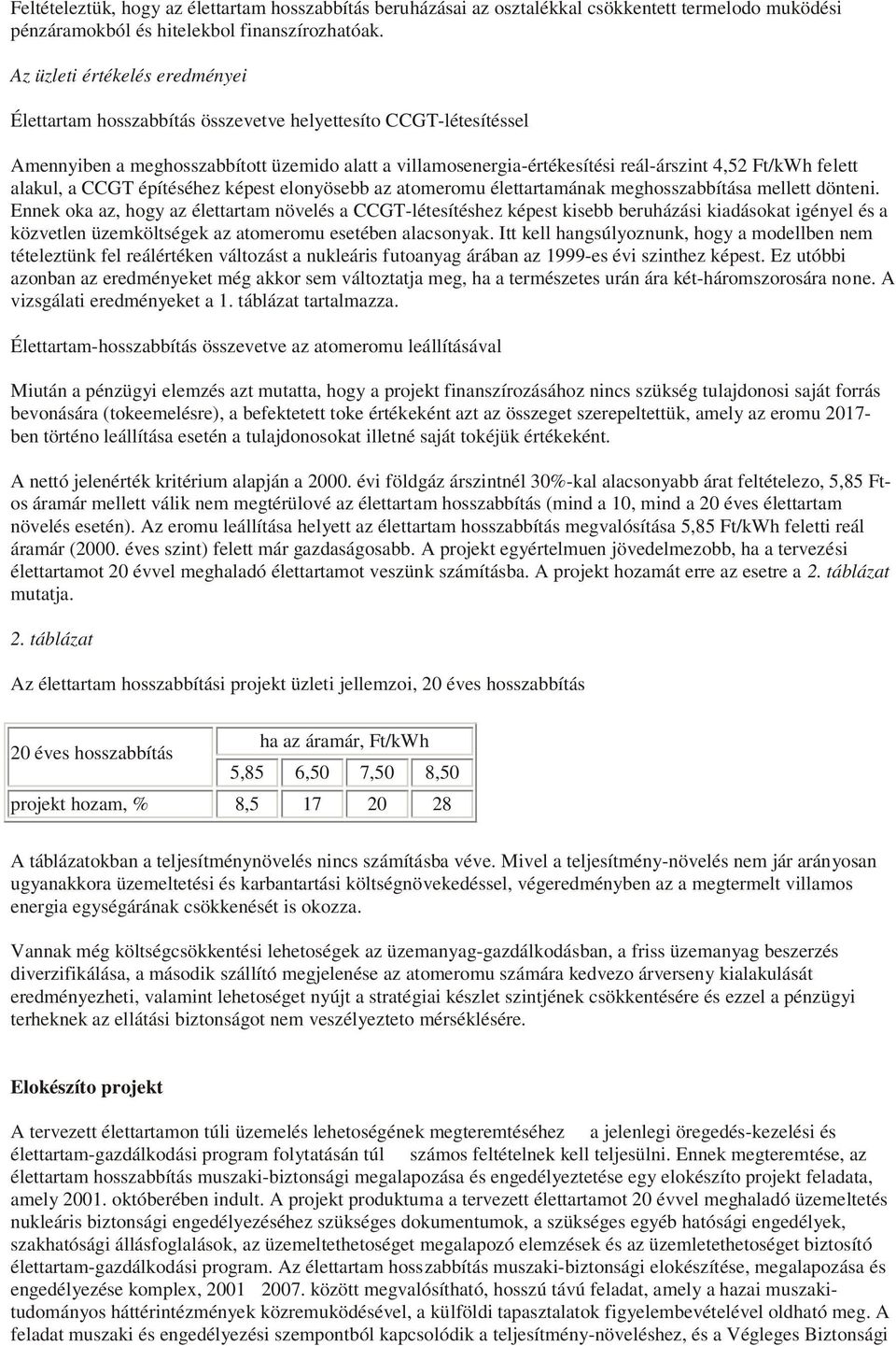 felett alakul, a CCGT építéséhez képest elonyösebb az atomeromu élettartamának meghosszabbítása mellett dönteni.