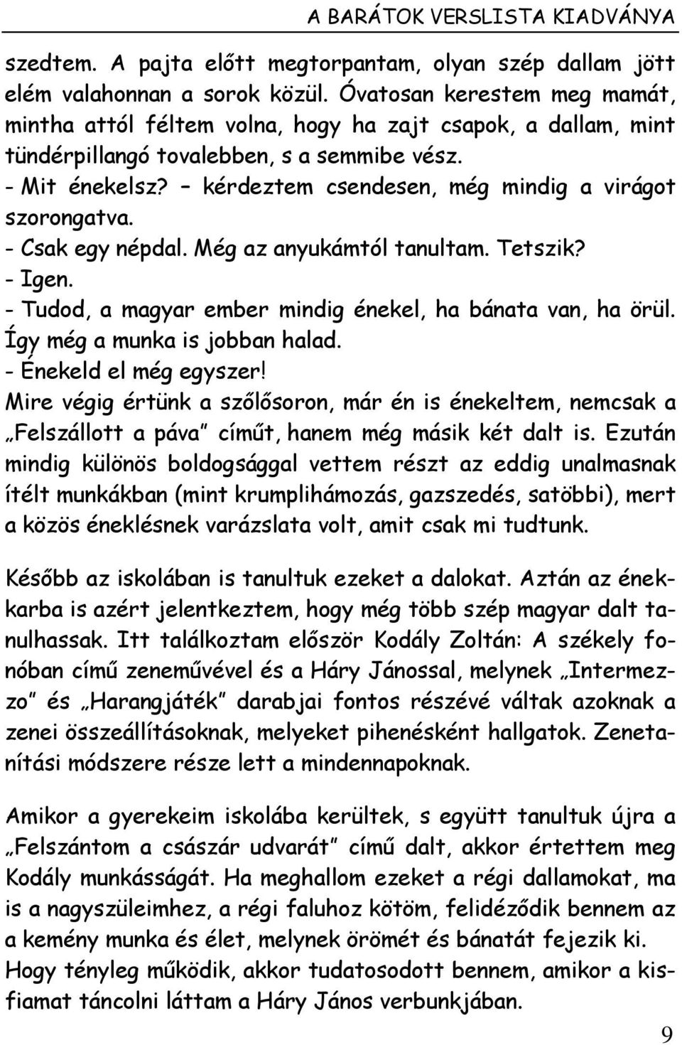 kérdeztem csendesen, még mindig a virágot szorongatva. - Csak egy népdal. Még az anyukámtól tanultam. Tetszik? - Igen. - Tudod, a magyar ember mindig énekel, ha bánata van, ha örül.