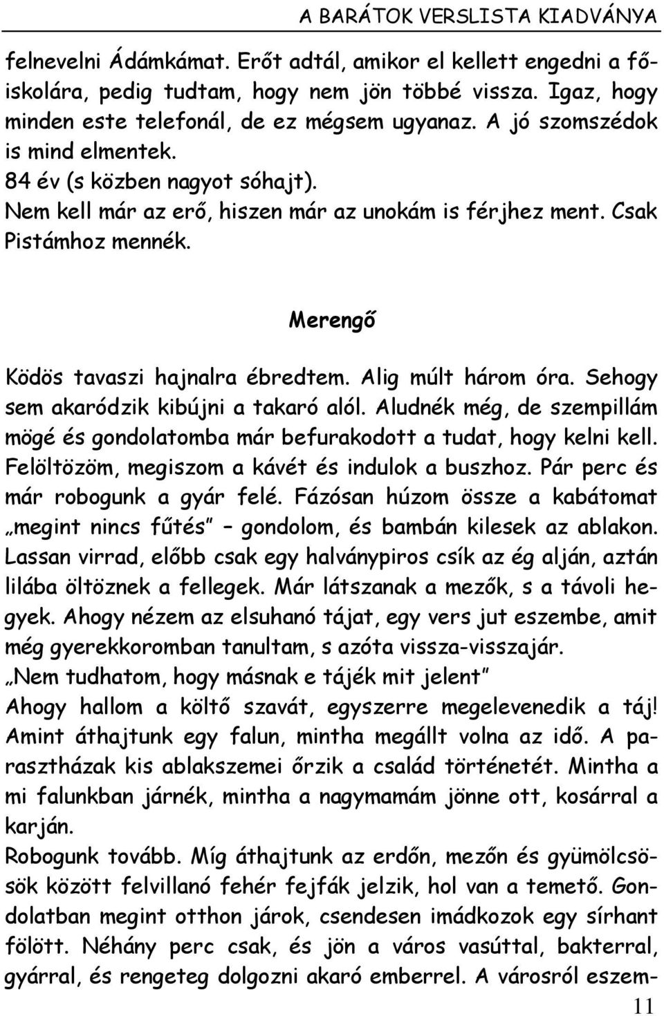 Alig múlt három óra. Sehogy sem akaródzik kibújni a takaró alól. Aludnék még, de szempillám mögé és gondolatomba már befurakodott a tudat, hogy kelni kell.