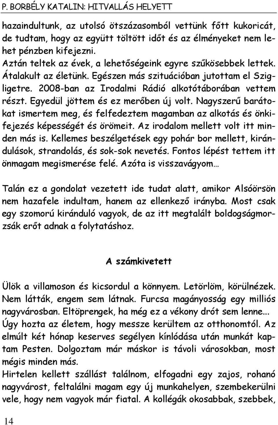 Egyedül jöttem és ez merőben új volt. Nagyszerű barátokat ismertem meg, és felfedeztem magamban az alkotás és önkifejezés képességét és örömeit. Az irodalom mellett volt itt minden más is.