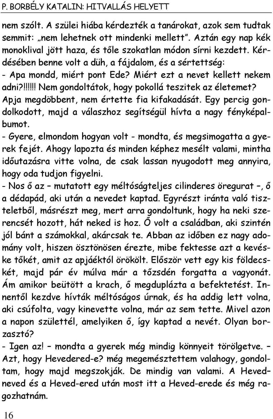 Miért ezt a nevet kellett nekem adni?!!!!!! Nem gondoltátok, hogy pokollá teszitek az életemet? Apja megdöbbent, nem értette fia kifakadását.