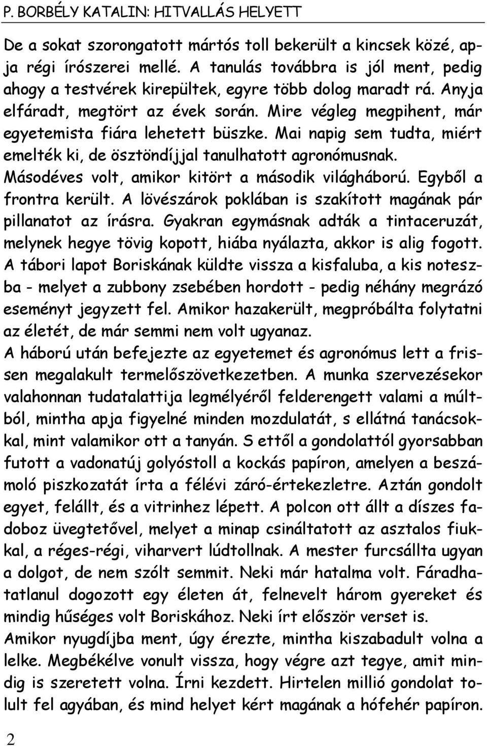 Mai napig sem tudta, miért emelték ki, de ösztöndíjjal tanulhatott agronómusnak. Másodéves volt, amikor kitört a második világháború. Egyből a frontra került.