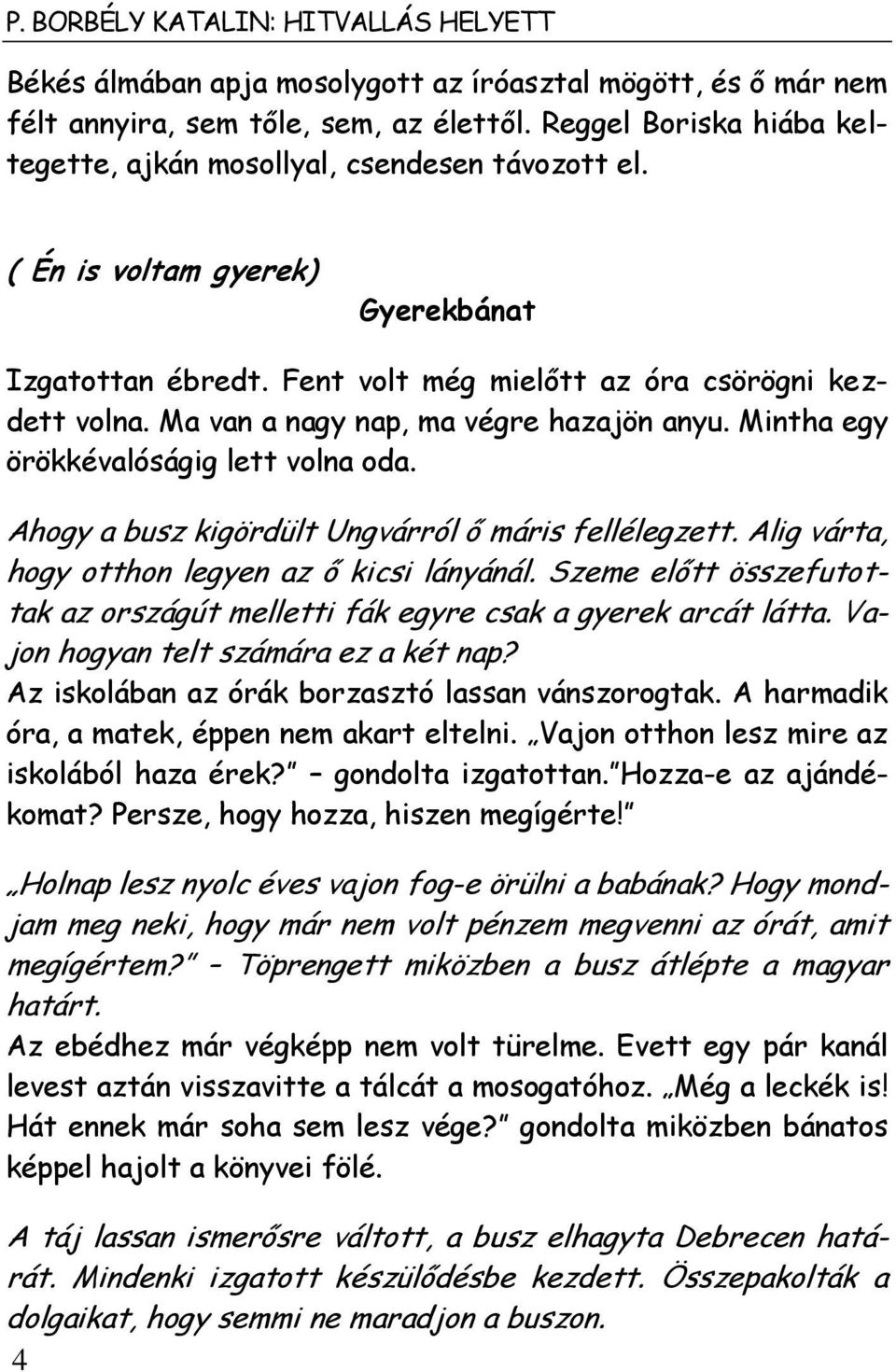 Ma van a nagy nap, ma végre hazajön anyu. Mintha egy örökkévalóságig lett volna oda. Ahogy a busz kigördült Ungvárról ő máris fellélegzett. Alig várta, hogy otthon legyen az ő kicsi lányánál.