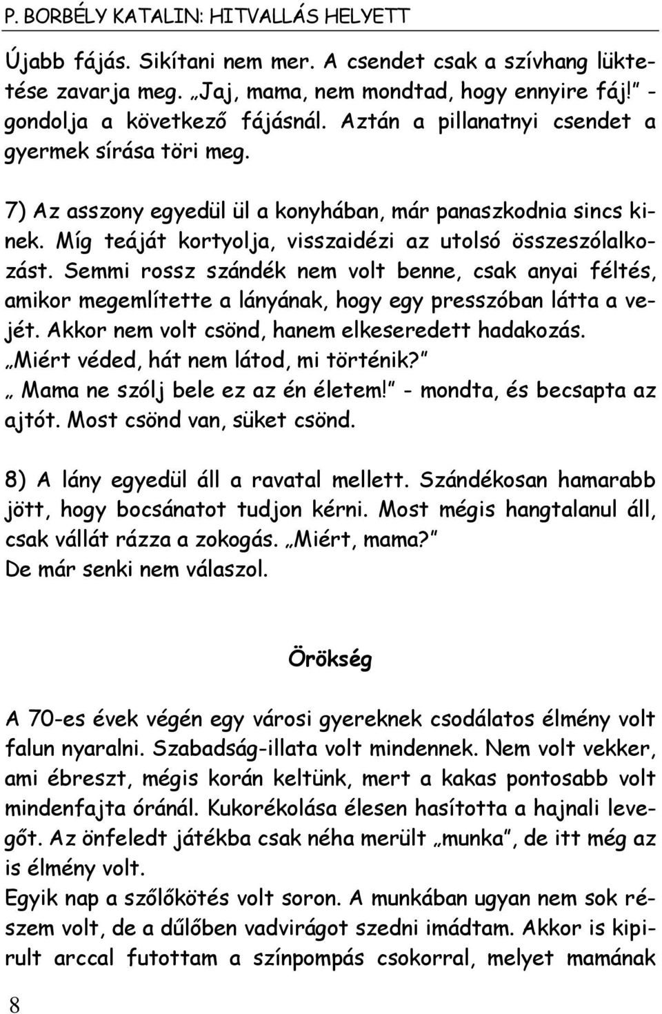 Semmi rossz szándék nem volt benne, csak anyai féltés, amikor megemlítette a lányának, hogy egy presszóban látta a vejét. Akkor nem volt csönd, hanem elkeseredett hadakozás.