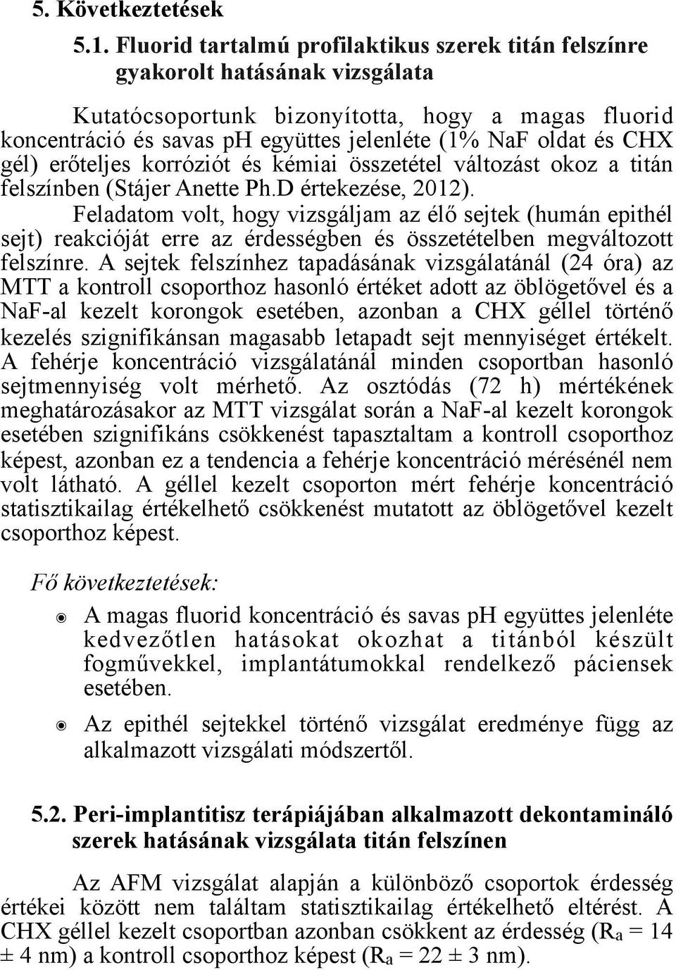 CHX gél) erőteljes korróziót és kémiai összetétel változást okoz a titán felszínben (Stájer Anette Ph.D értekezése, 2012).