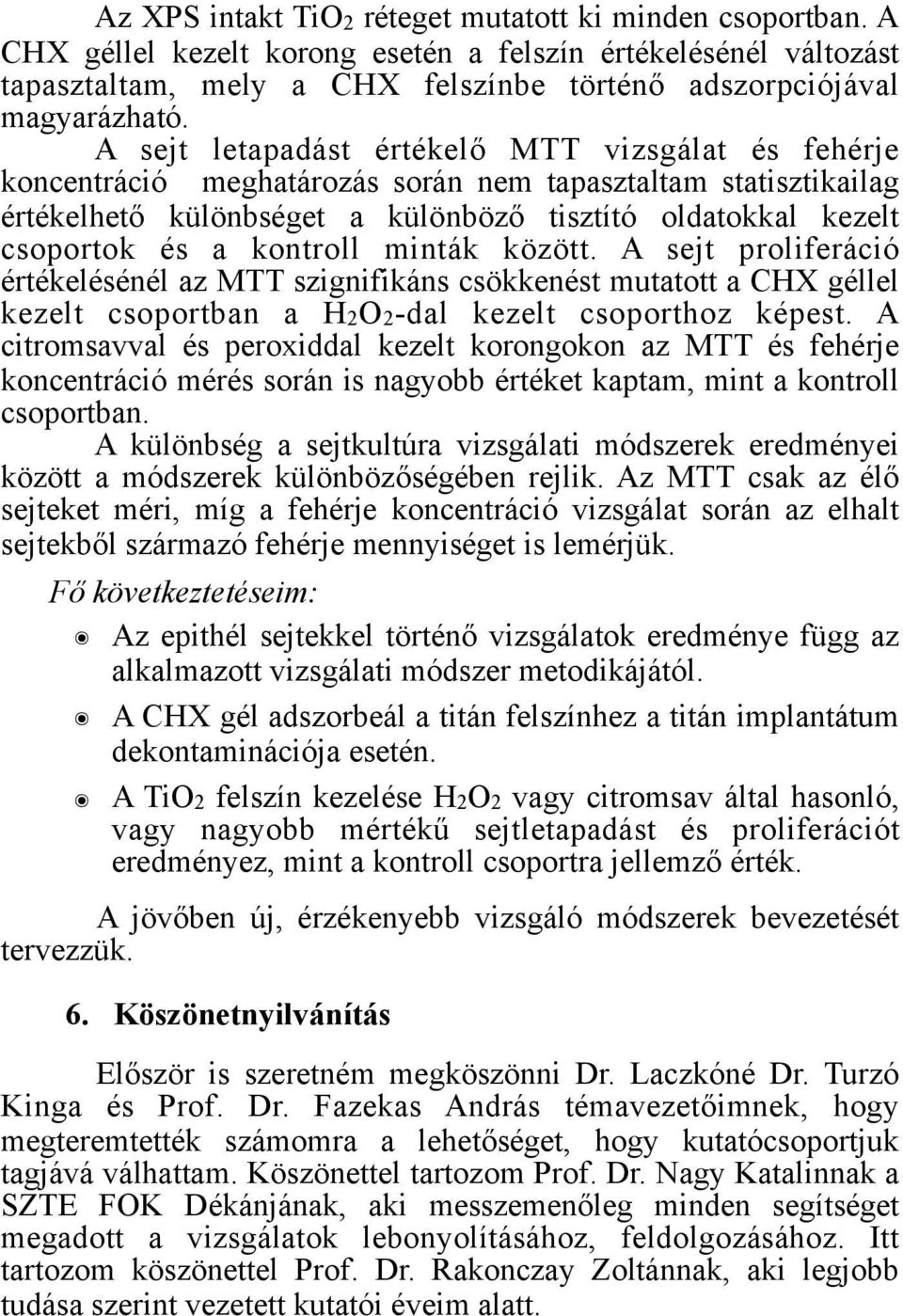 kontroll minták között. A sejt proliferáció értékelésénél az MTT szignifikáns csökkenést mutatott a CHX géllel kezelt csoportban a H2O2-dal kezelt csoporthoz képest.