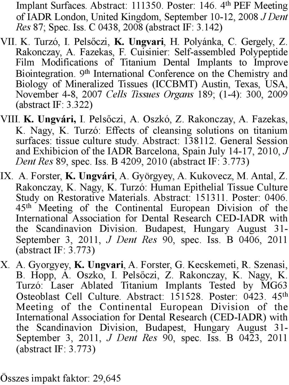 9 th International Conference on the Chemistry and Biology of Mineralized Tissues (ICCBMT) Austin, Texas, USA, November 4-8, 2007 Cells Tissues Organs 189; (1-4): 300, 2009 (abstract IF: 3.322) VIII.