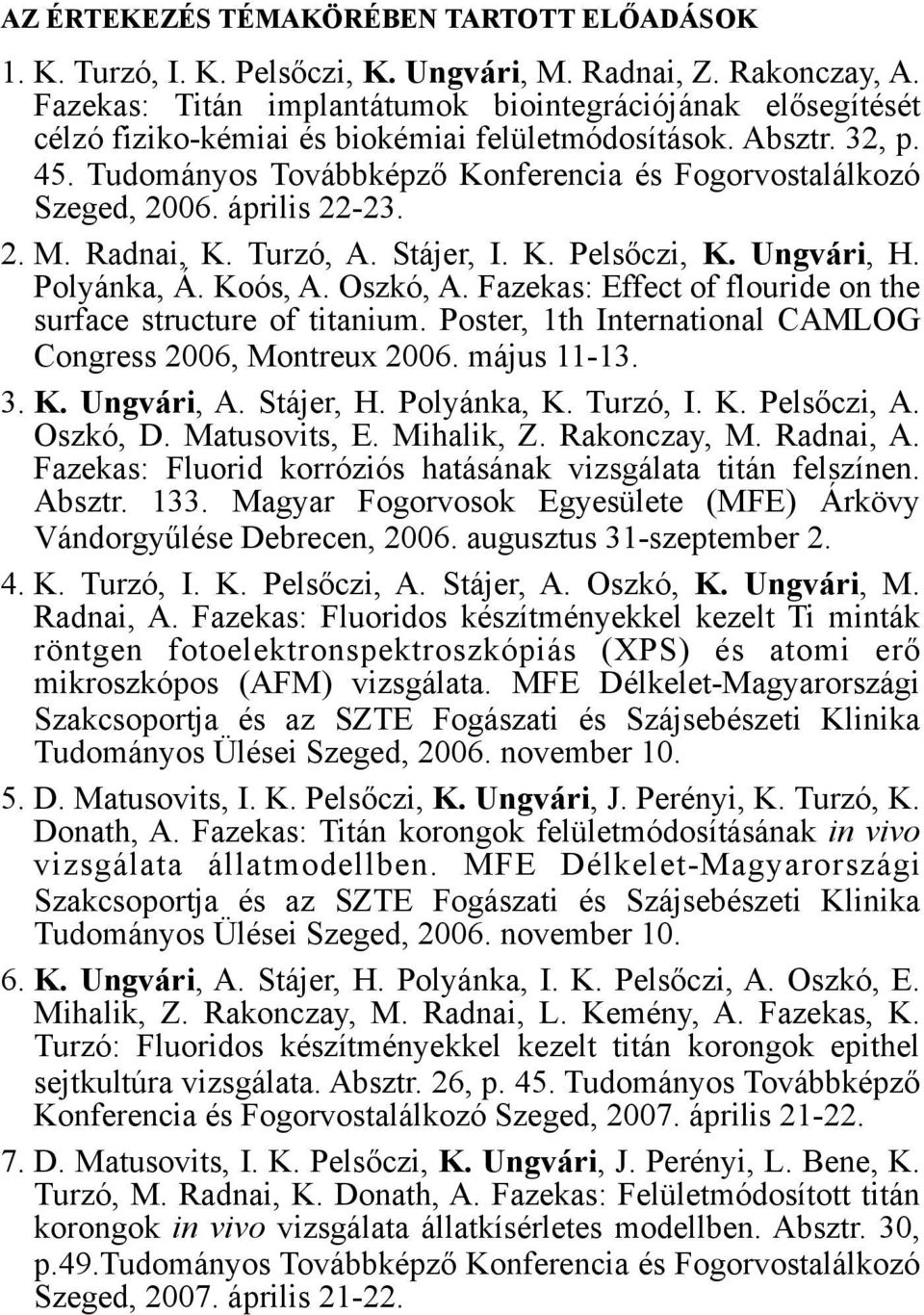 Tudományos Továbbképző Konferencia és Fogorvostalálkozó Szeged, 2006. április 22-23. 2. M. Radnai, K. Turzó, A. Stájer, I. K. Pelsőczi, K. Ungvári, H. Polyánka, Á. Koós, A. Oszkó, A.